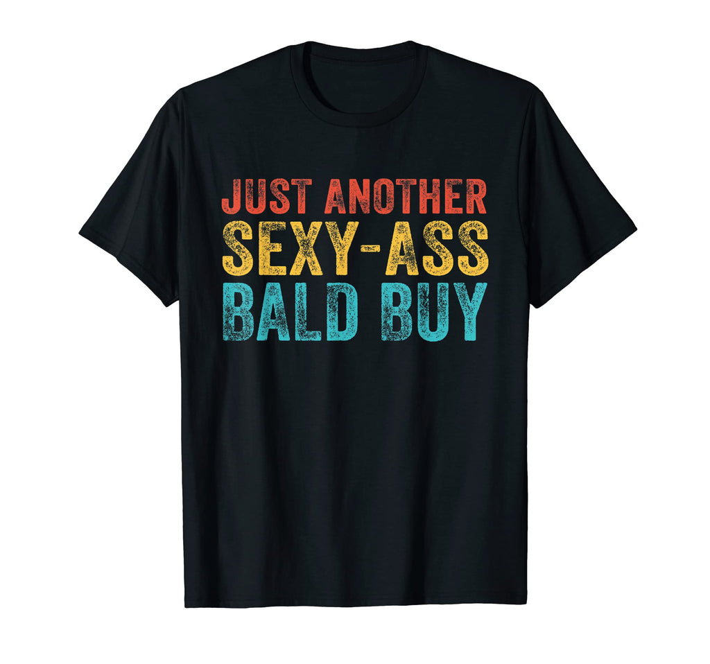 Just Another Sexy Bald Guy Funny Dad T-Shirt - Trendy Graphic Unisex - T-Shirt, Sweatshirt, Hoodie