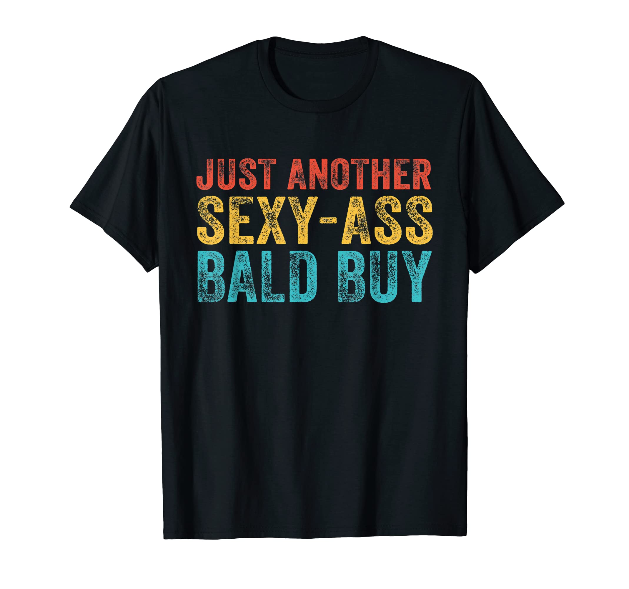 Just Another Sexy Bald Guy Funny Dad T-Shirt - Trendy Graphic Unisex - T-Shirt, Sweatshirt, Hoodie