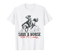 Save Horse Ride Cowboy Country Western T-Shirt - Fun Novelty Design Unisex - T-Shirt, Sweatshirt, Hoodie