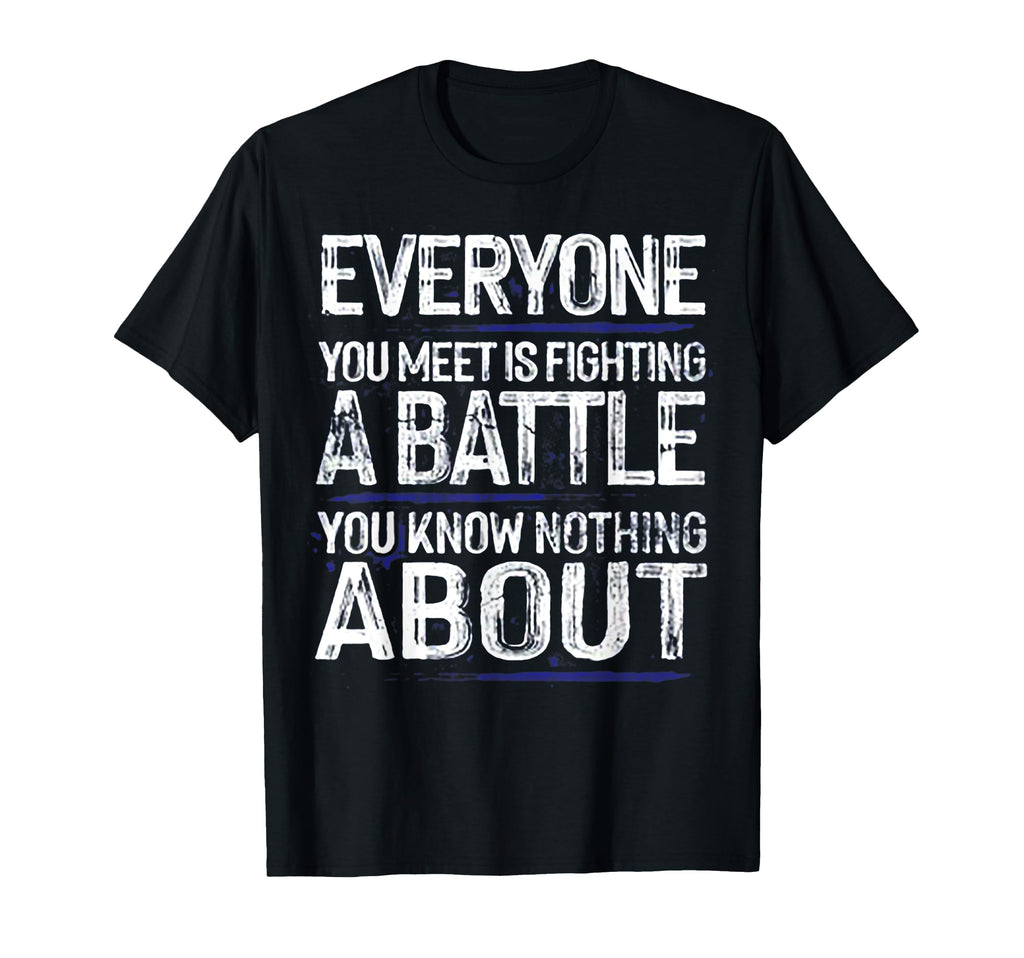 Everyone You Meet Is Fighting Battle T-Shirt - Trendy Graphic Unisex - T-Shirt, Sweatshirt, Hoodie