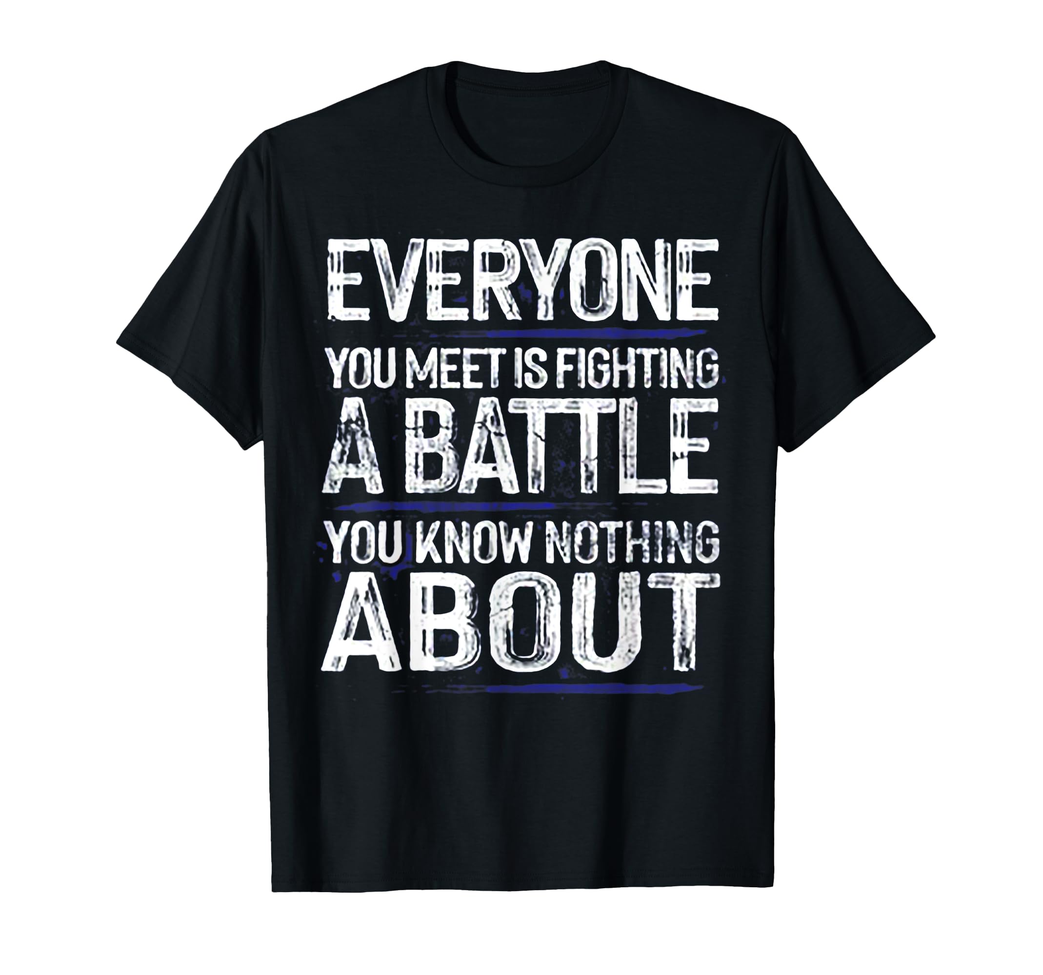 Everyone You Meet Is Fighting Battle T-Shirt - Trendy Graphic Unisex - T-Shirt, Sweatshirt, Hoodie