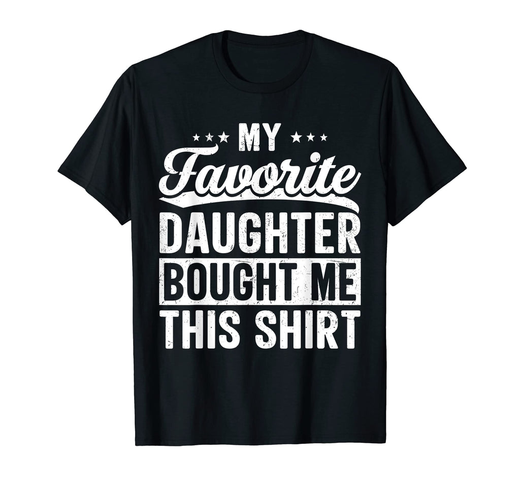 My Favorite Daughter Bought Me T-Shirt - Casual Everyday Wear for Adults - T-Shirt, Sweatshirt, Hoodie