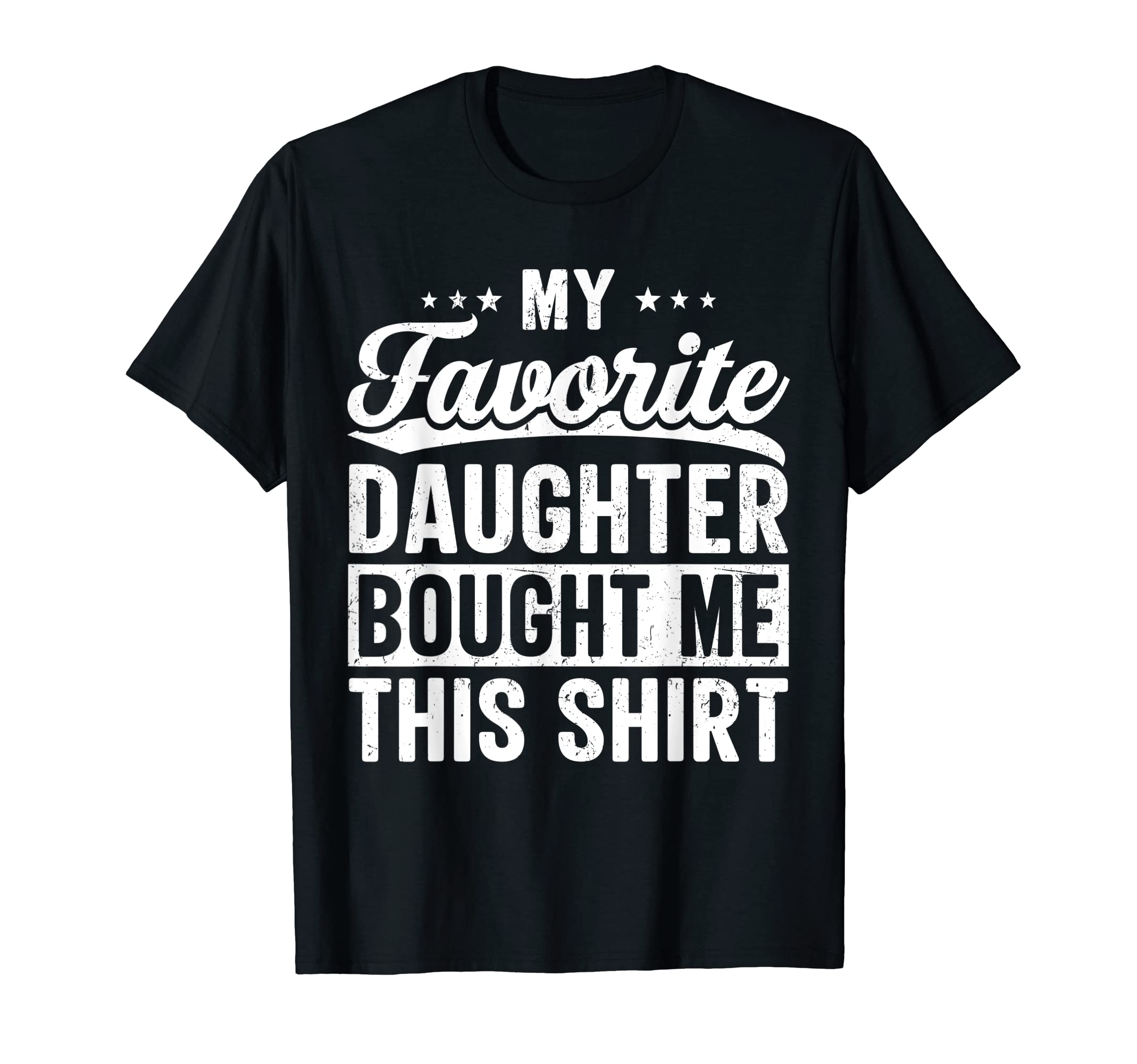 My Favorite Daughter Bought Me T-Shirt - Casual Everyday Wear for Adults - T-Shirt, Sweatshirt, Hoodie