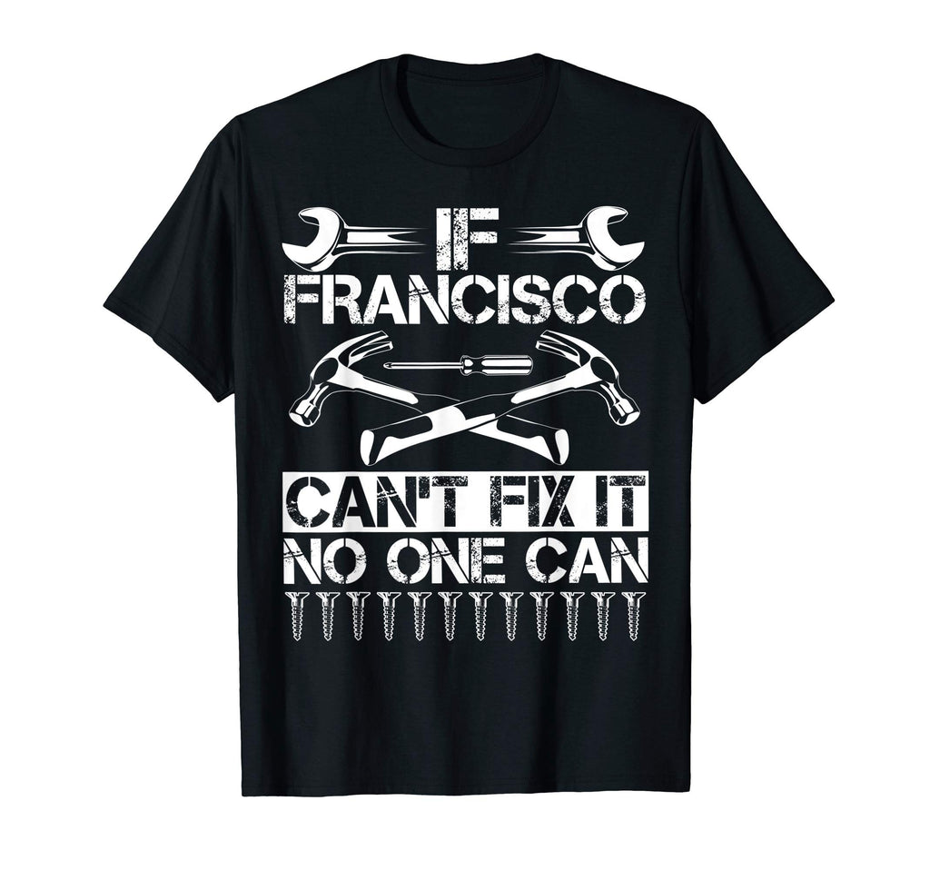 Francisco Fix It Funny Birthday T-Shirt - Streetwear Style Unisex - T-Shirt, Sweatshirt, Hoodie