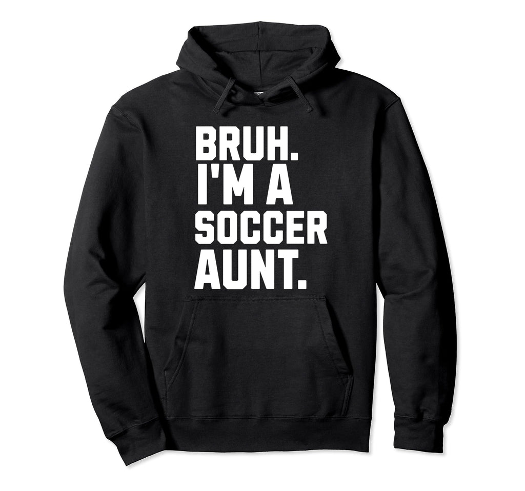 Sarcastic Bruh Soccer Aunt Fan Gear Hoodie - Custom Art Print Unisex - T-Shirt, Sweatshirt, Hoodie
