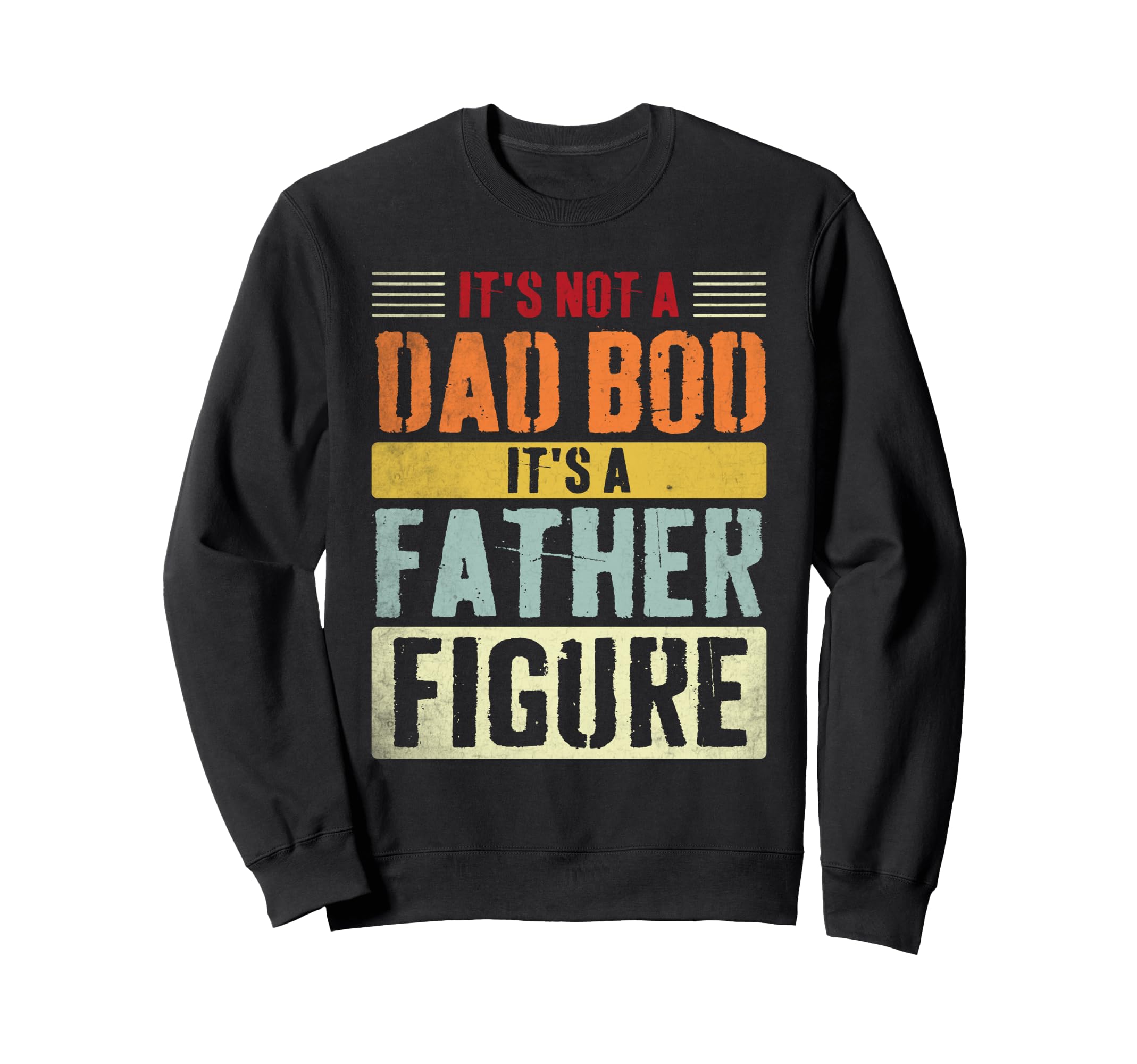 Its Not Dad Bod Its Father Figure Sweatshirt - Trendy Graphic for Adults - T-Shirt, Sweatshirt, Hoodie