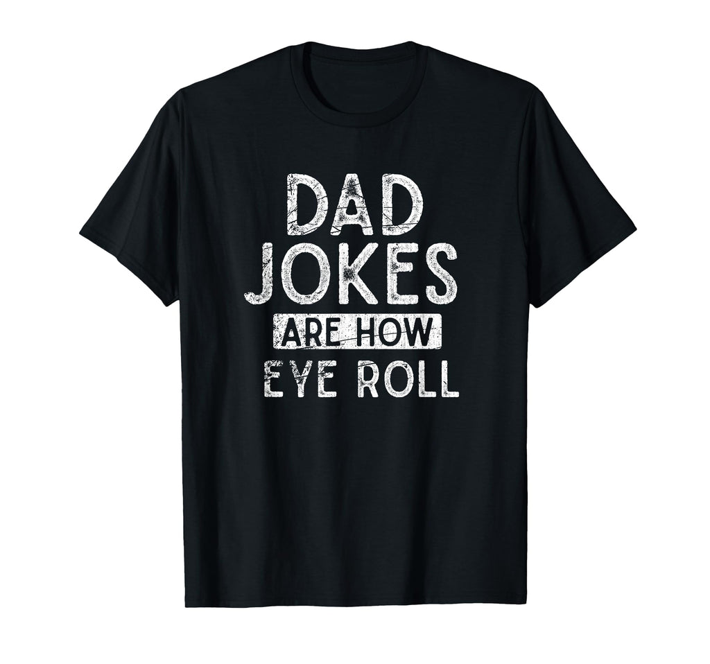 Dad Jokes Are How Eye Roll Funny Pun T-Shirt - Casual Everyday Wear Unisex - T-Shirt, Sweatshirt, Hoodie