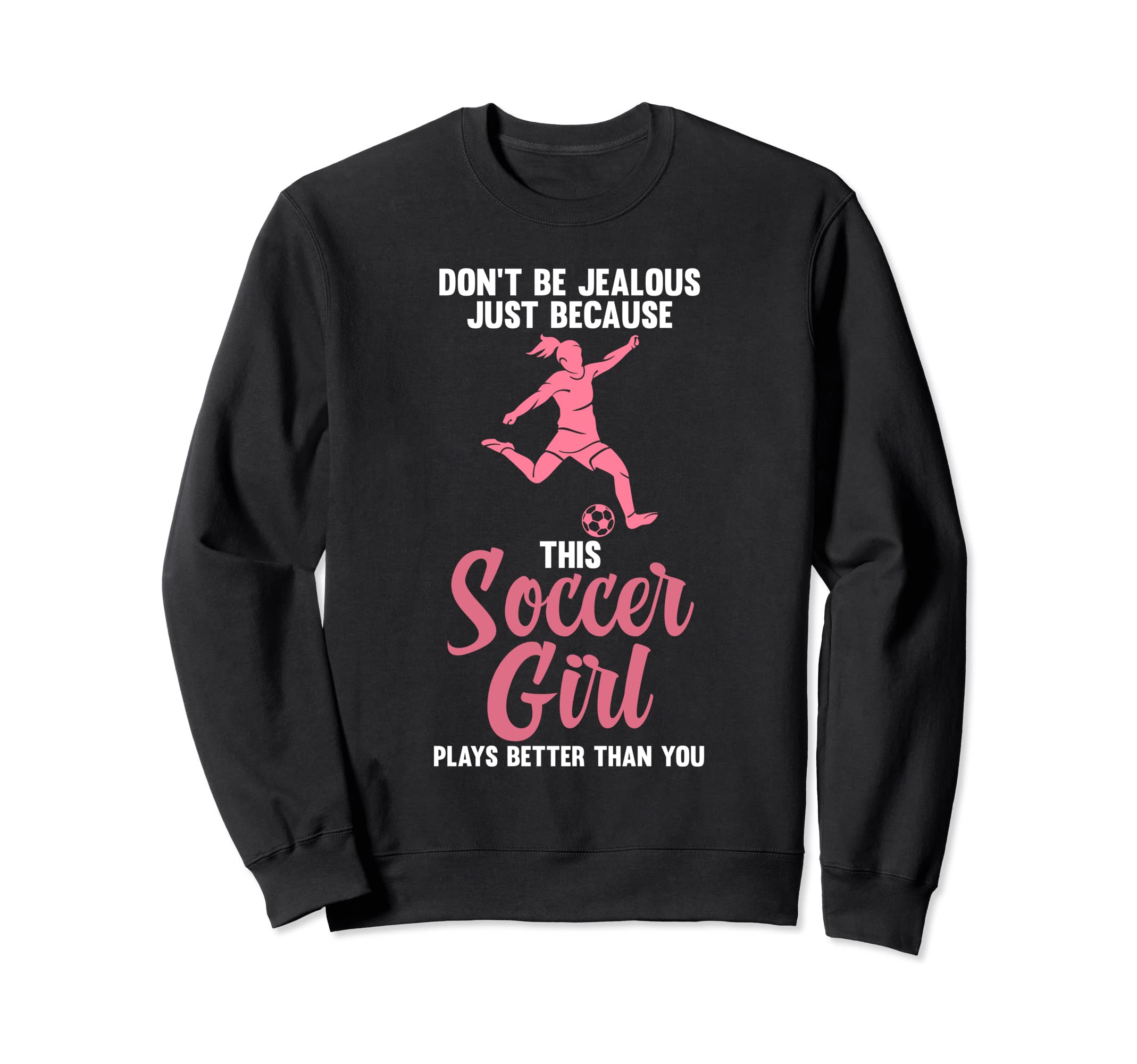 Dont Be Jealous Because Soccer Sweatshirt - Streetwear Style for Adults - T-Shirt, Sweatshirt, Hoodie