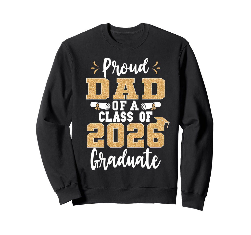 Proud Dad Class 2026 Graduate Sweatshirt - Custom Art Print Men Women - T-Shirt, Sweatshirt, Hoodie