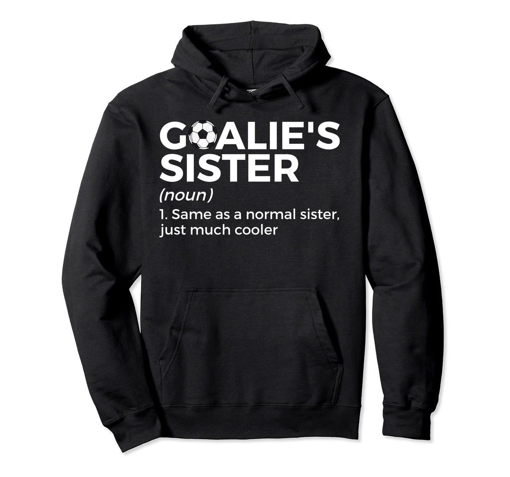 Soccer Goalies Sister Definition Hoodie - Novelty Apparel Unisex - T-Shirt, Sweatshirt, Hoodie