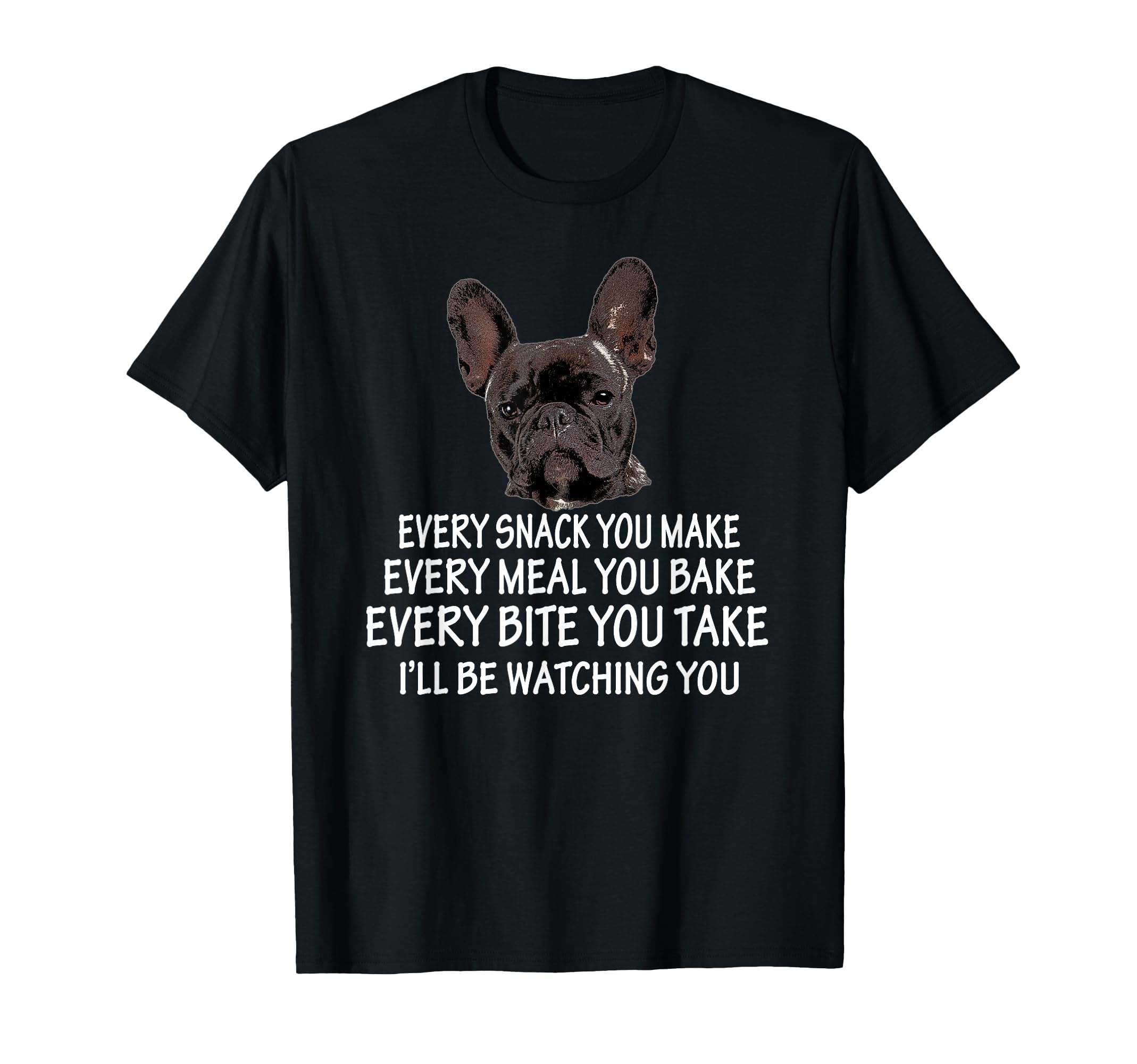 Every Snack You Make French Bulldog T-Shirt - Aesthetic Graphic Men Women - T-Shirt, Sweatshirt, Hoodie