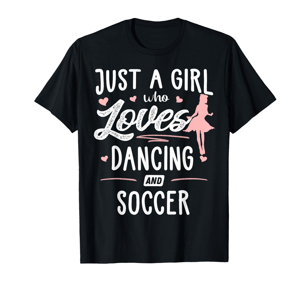 Just Who Loves Dancing And Soccer Gift T-Shirt - Graphic Print for Adults - T-Shirt, Sweatshirt, Hoodie