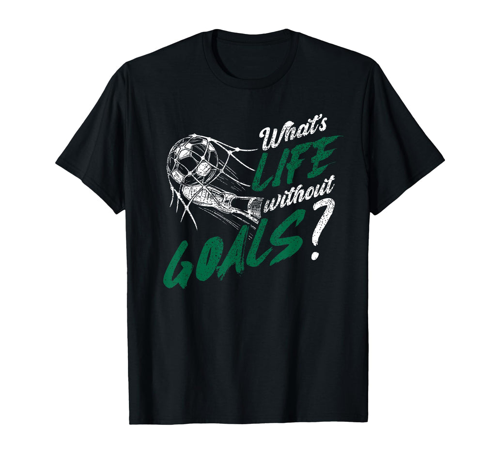 Whats Life Without Goals Soccer Funny T-Shirt - Minimalist Print Men Women - T-Shirt, Sweatshirt, Hoodie