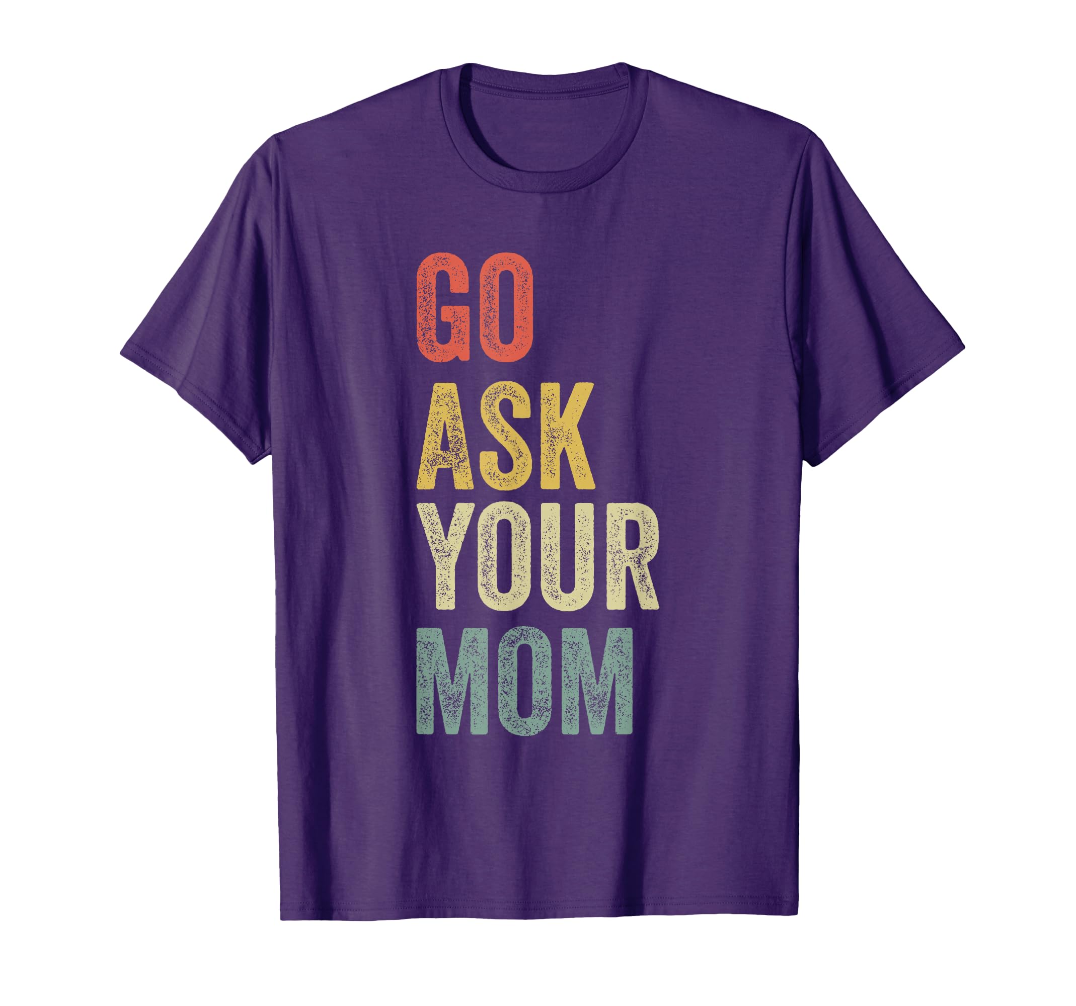 Go Ask Your Mom Husband Funny Dad Fathers T-Shirt - Trendy Graphic Unisex - T-Shirt, Sweatshirt, Hoodie