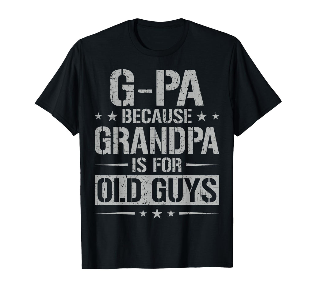 G Pa Because Grandpa Is Old Guys Fathers T-Shirt - Unique Graphic Unisex - T-Shirt, Sweatshirt, Hoodie