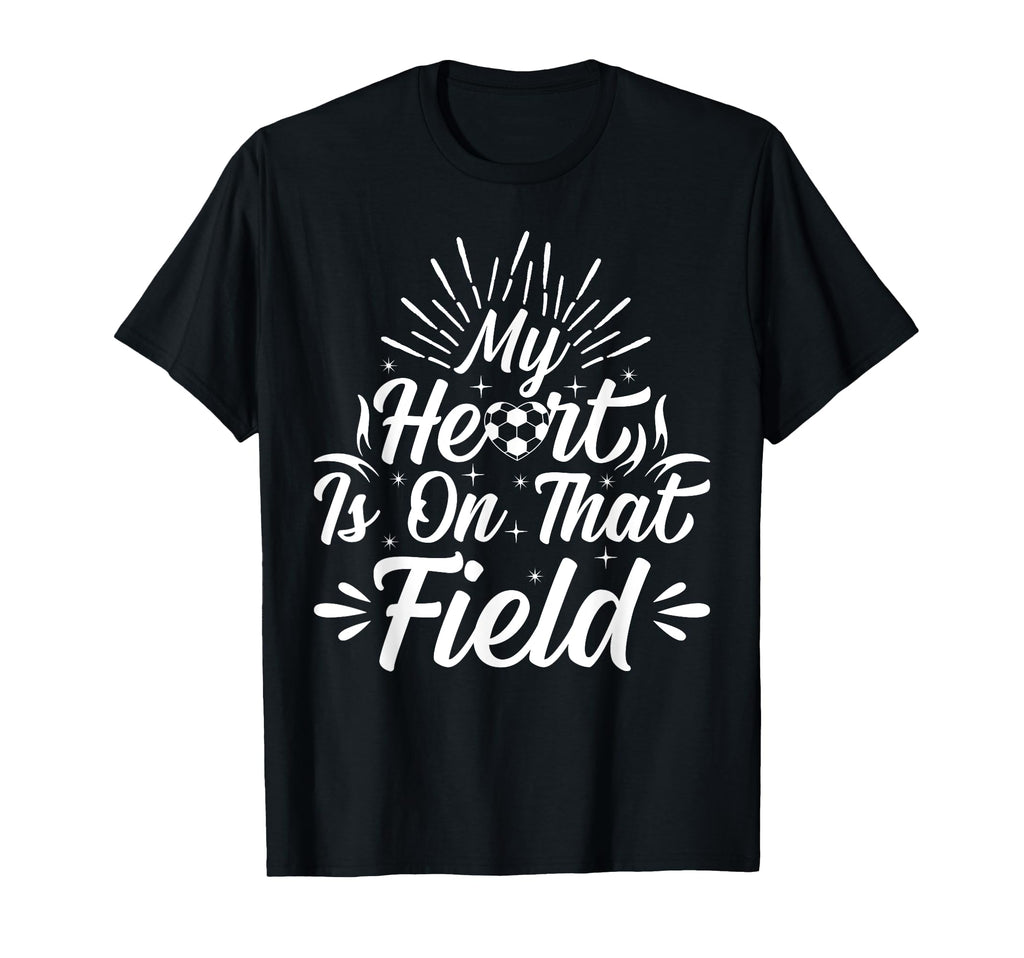 My Heart Is That Field Soccer Player T-Shirt - Fun Novelty Design Unisex - T-Shirt, Sweatshirt, Hoodie
