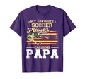 My Favorite Soccer Player Calls Me Papa T-Shirt - Novelty Apparel Unisex - T-Shirt, Sweatshirt, Hoodie