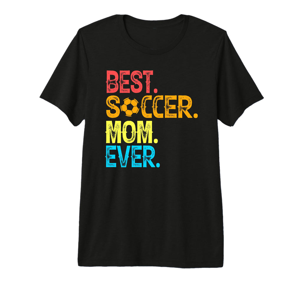 Best Soccer Mom Ever Funny Soccer T-Shirt - Casual Everyday Wear Men Women - T-Shirt, Sweatshirt, Hoodie