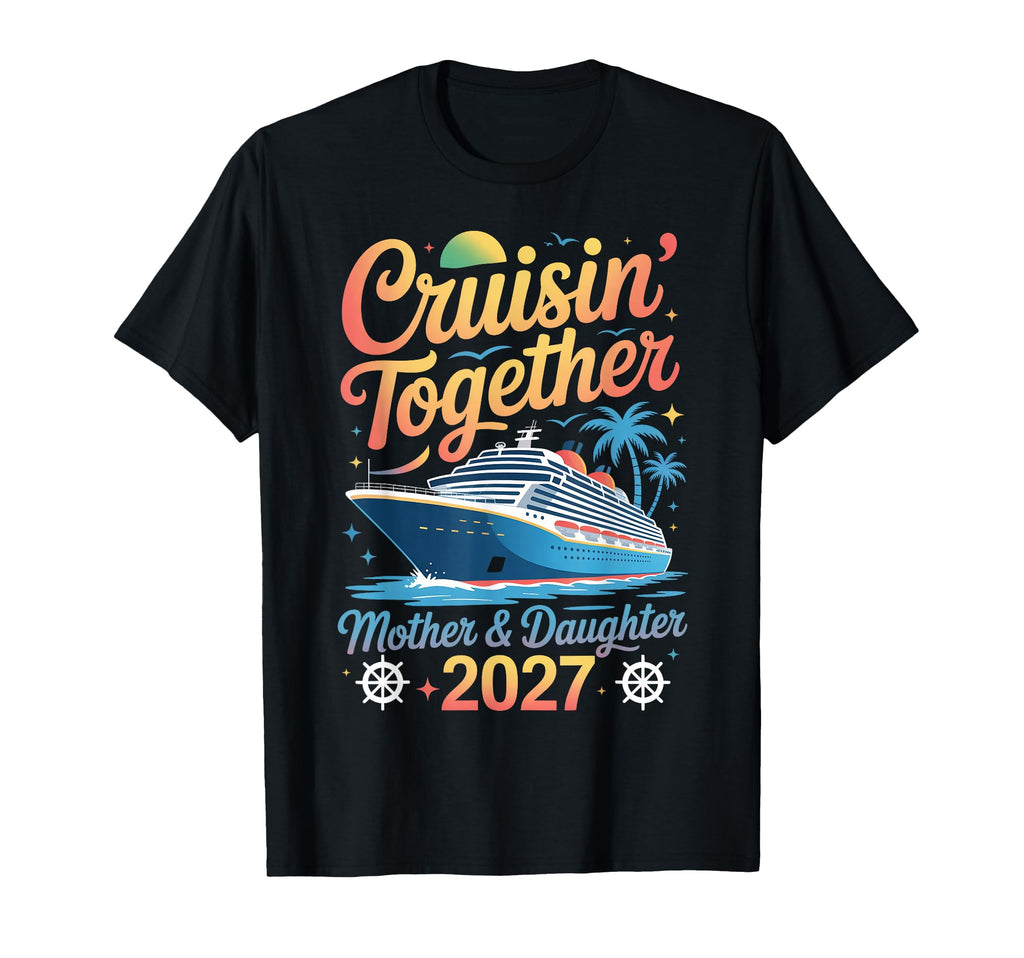 Mother Daughter Cruise 2027 Vacation T-Shirt - Streetwear Style Men Women - T-Shirt, Sweatshirt, Hoodie