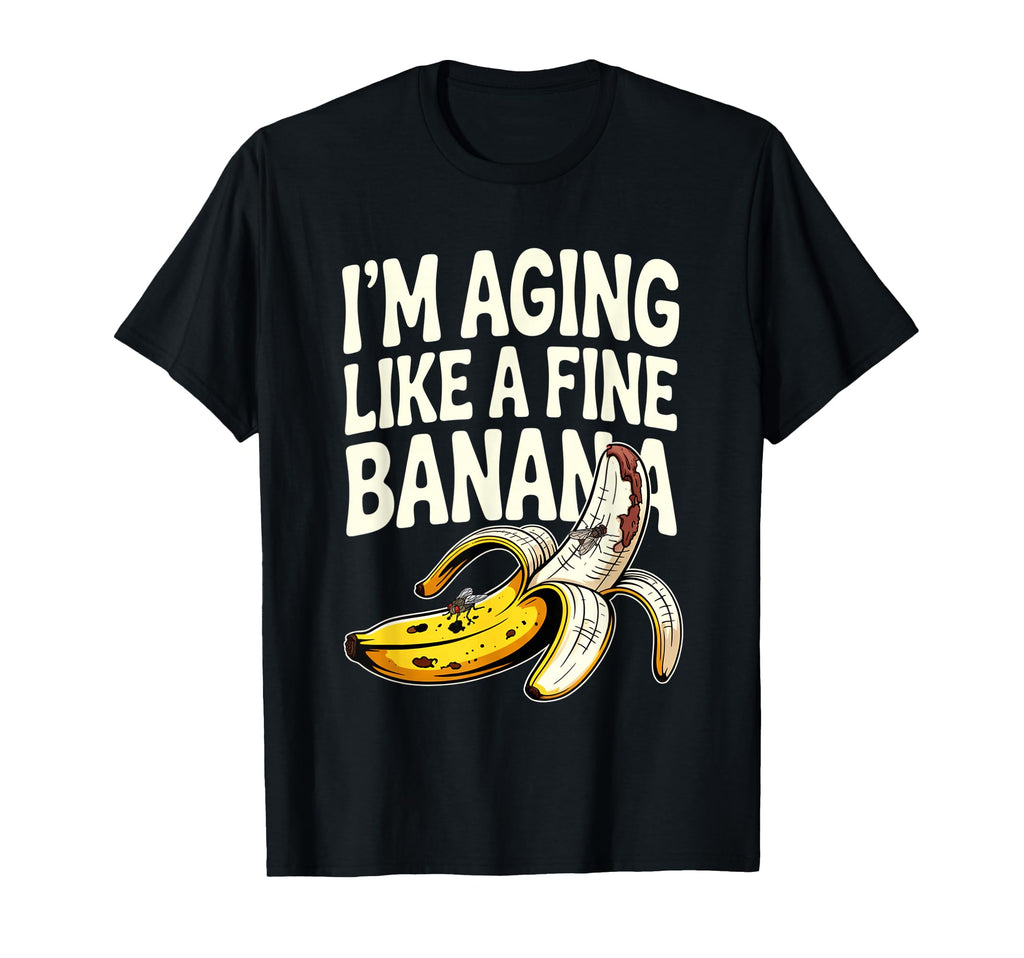 Aging Like Fine Banana Funny Old People T-Shirt - Novelty Apparel Unisex - T-Shirt, Sweatshirt, Hoodie