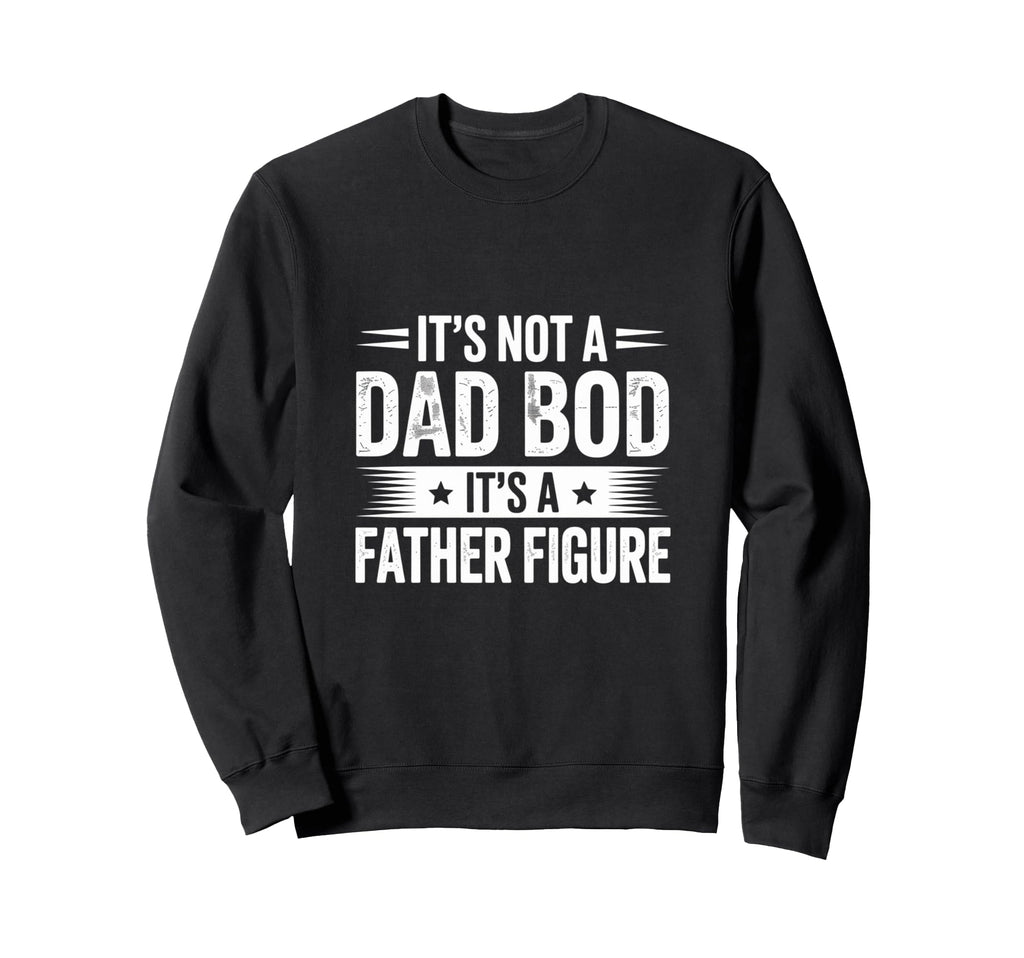 Funny Its Not Dad Bod Its Father Sweatshirt - Custom Art Print Unisex - T-Shirt, Sweatshirt, Hoodie