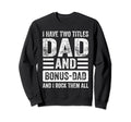 I Have Two Titles Dad And Bonus Sweatshirt - Streetwear Style Men Women - T-Shirt, Sweatshirt, Hoodie