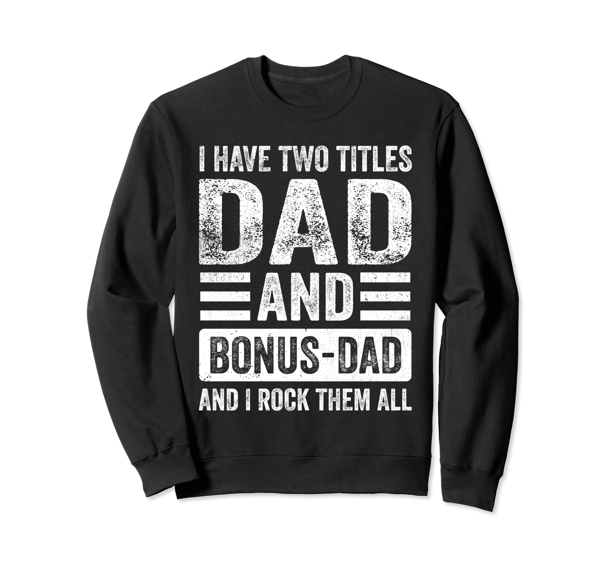 I Have Two Titles Dad And Bonus Sweatshirt - Streetwear Style Men Women - T-Shirt, Sweatshirt, Hoodie