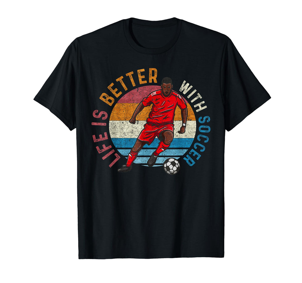 Life Is Better Soccer Soccer Lover T-Shirt - Streetwear Style for Adults - T-Shirt, Sweatshirt, Hoodie