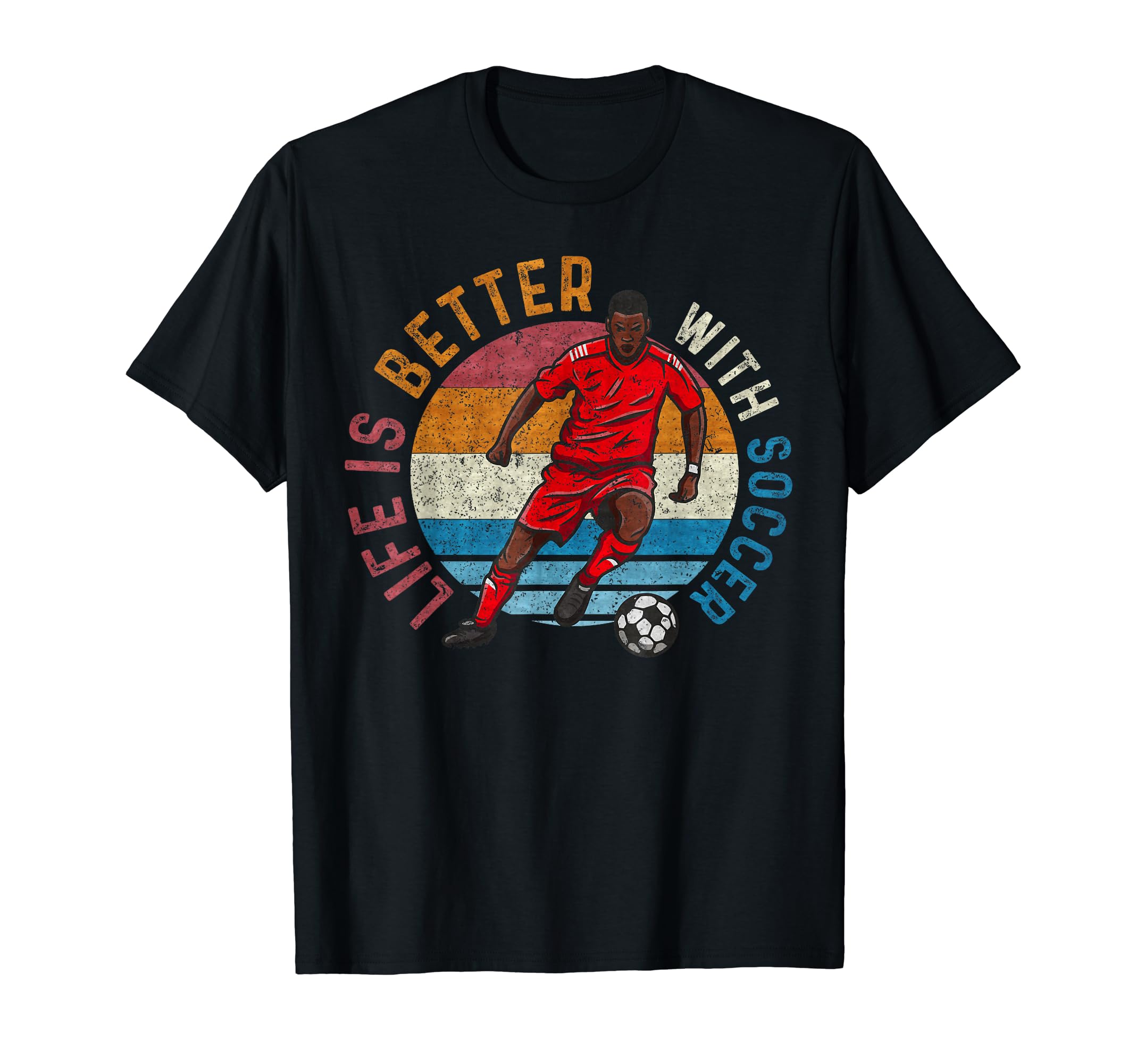 Life Is Better Soccer Soccer Lover T-Shirt - Streetwear Style for Adults - T-Shirt, Sweatshirt, Hoodie