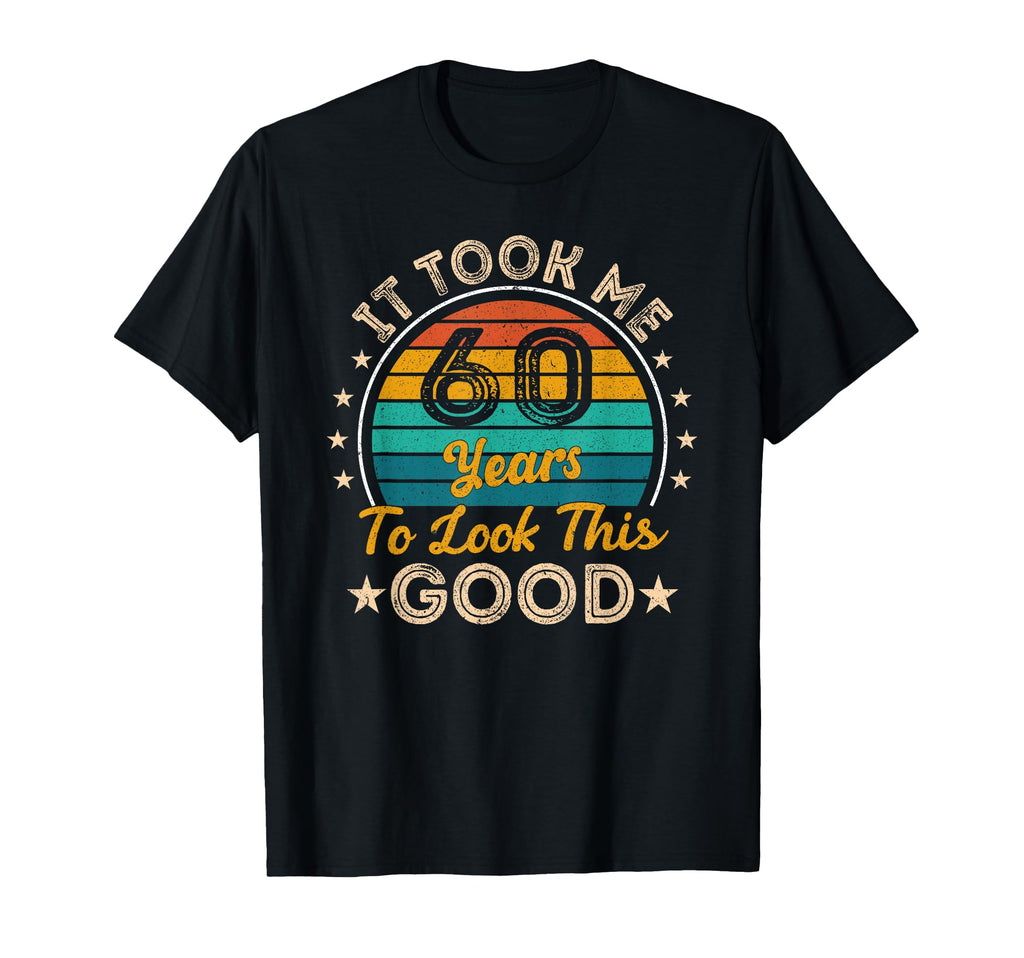 It Took Me 60 Years To This Good 60 T-Shirt - Custom Art Print Men Women - T-Shirt, Sweatshirt, Hoodie