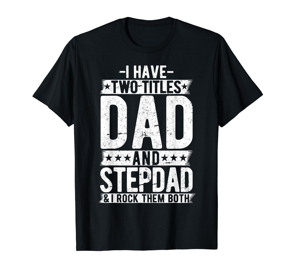 I Have Two Titles Dad And Step Dad T-Shirt - Unique Graphic for Adults - T-Shirt, Sweatshirt, Hoodie