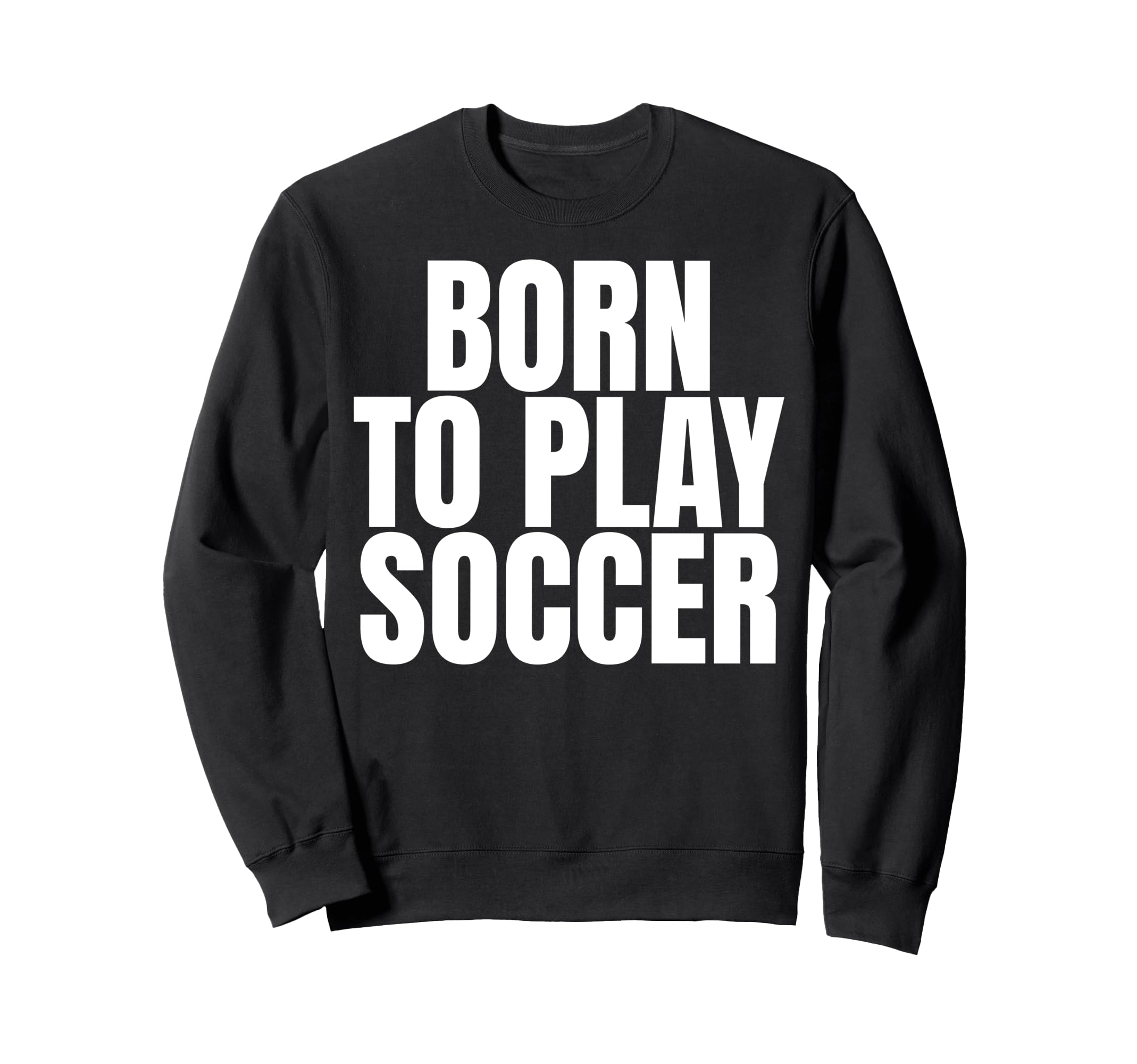 Born To Play Soccer Sweatshirt - Aesthetic Graphic Men Women - T-Shirt, Sweatshirt, Hoodie