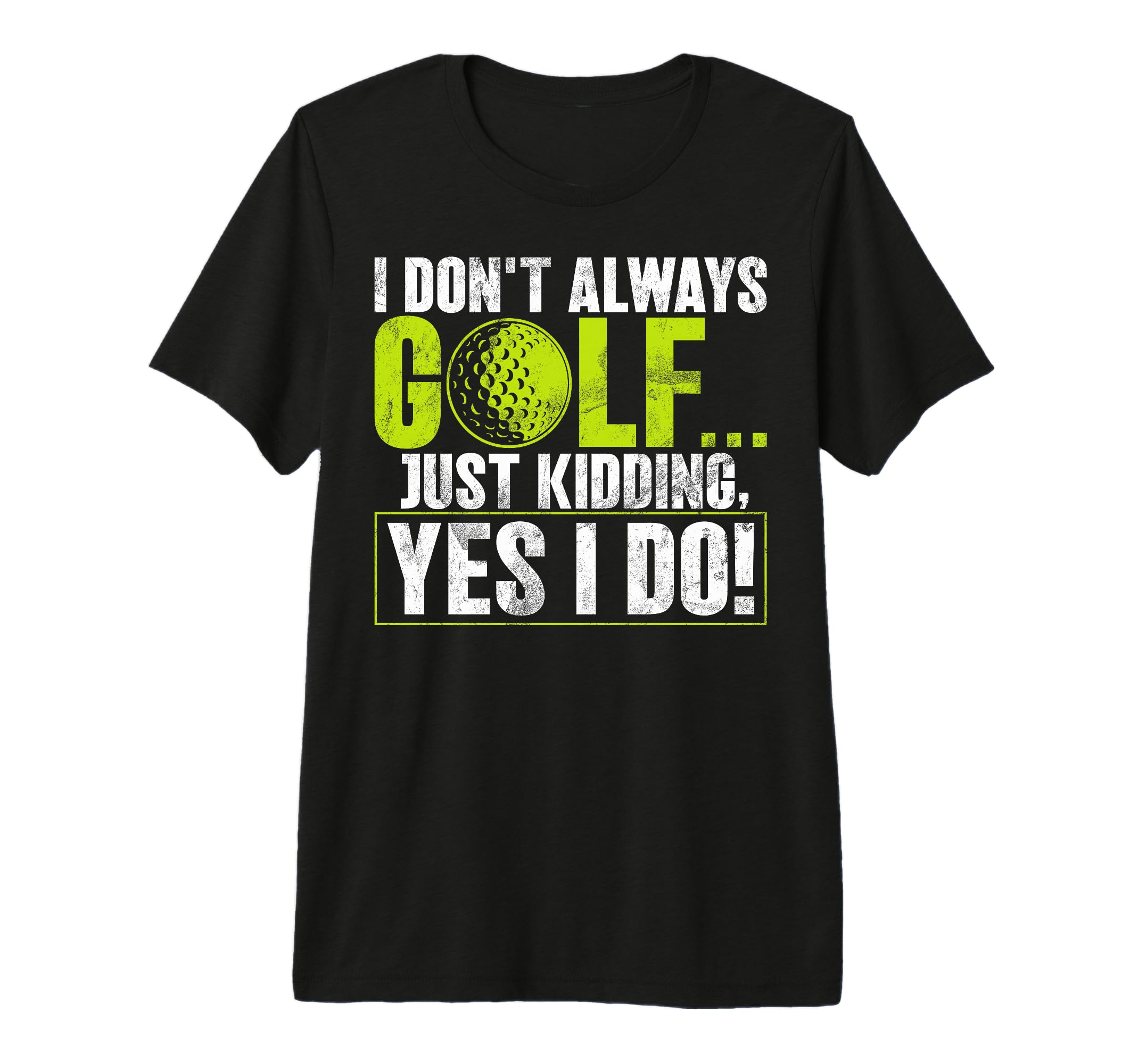 I Dont Always Golf Just Kidding Yes T-Shirt - Minimalist Print for Adults - T-Shirt, Sweatshirt, Hoodie