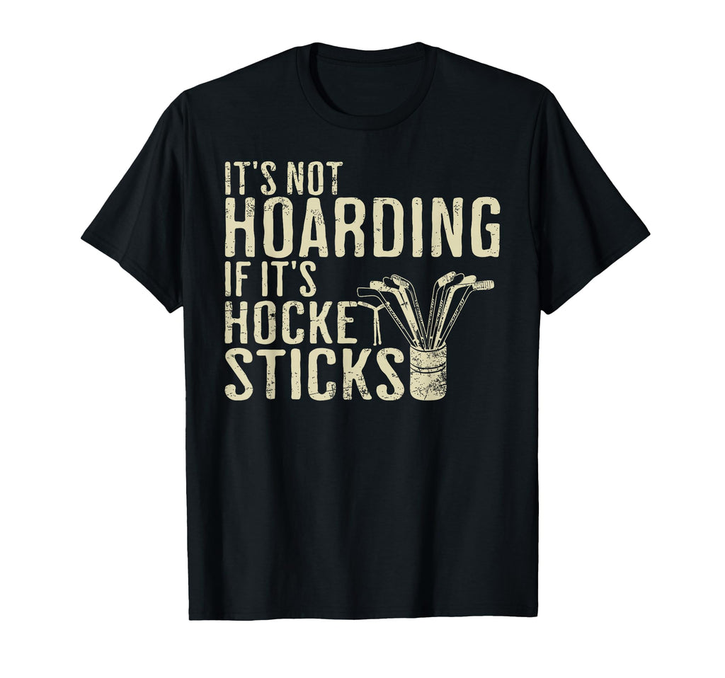 Its Not Hoarding If Its Hockey Sticks T-Shirt - Graphic Print for Adults - T-Shirt, Sweatshirt, Hoodie