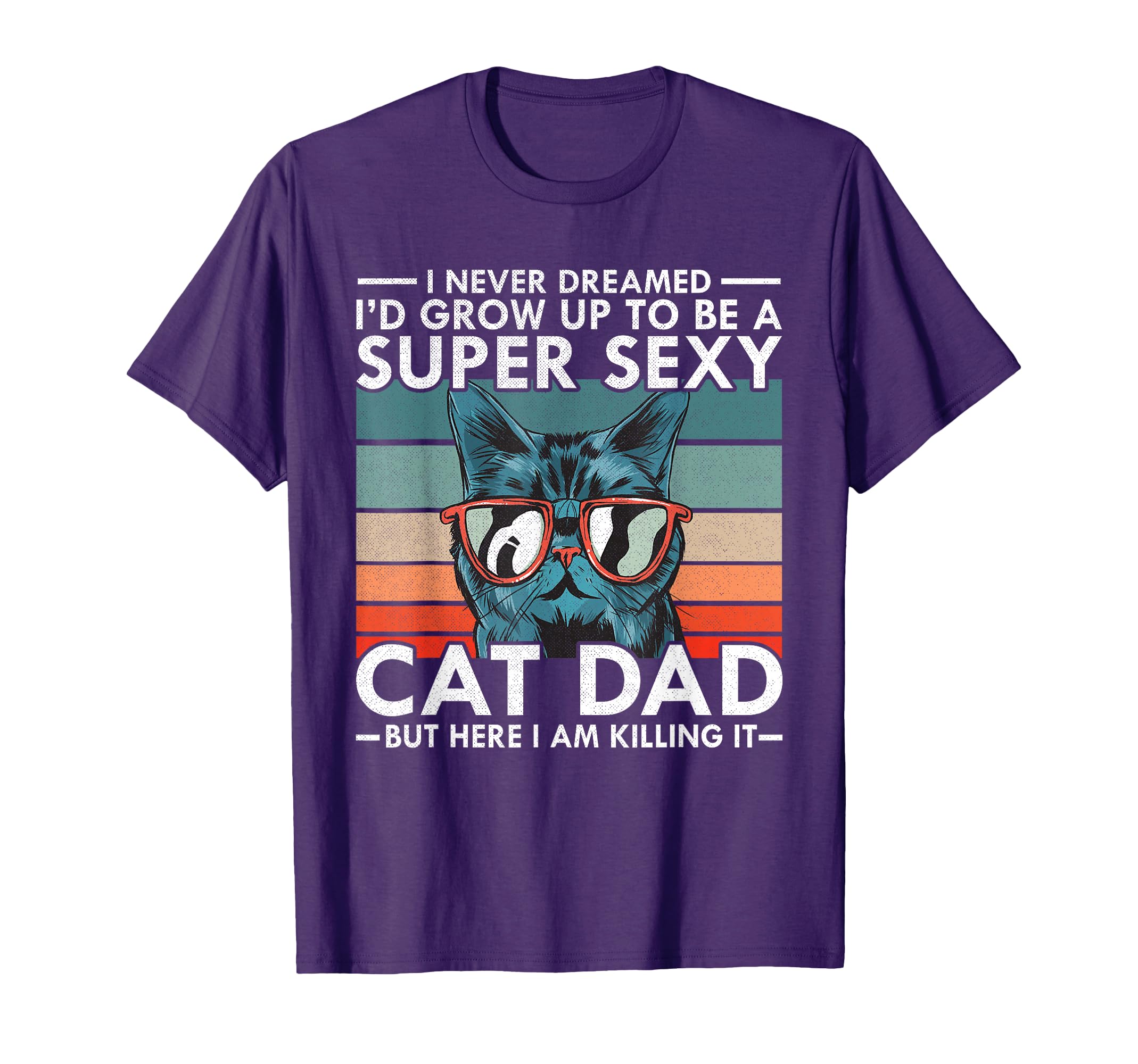 Cat Dad I Never Dreamed Id Grow Up T-Shirt - Fun Novelty Design for Adults - T-Shirt, Sweatshirt, Hoodie