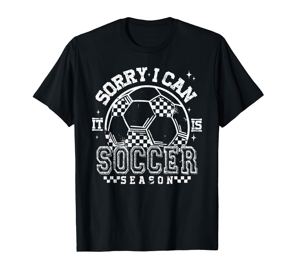 Sorry I Cant Its Soccer Season T-Shirt - Novelty Apparel for Adults - T-Shirt, Sweatshirt, Hoodie
