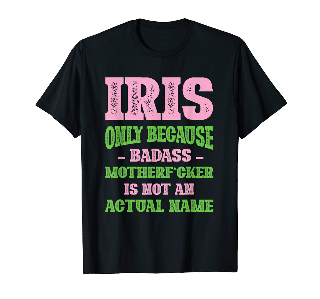 Badass Iris Name Unique Nickname T-Shirt - Minimalist Print Men Women - T-Shirt, Sweatshirt, Hoodie