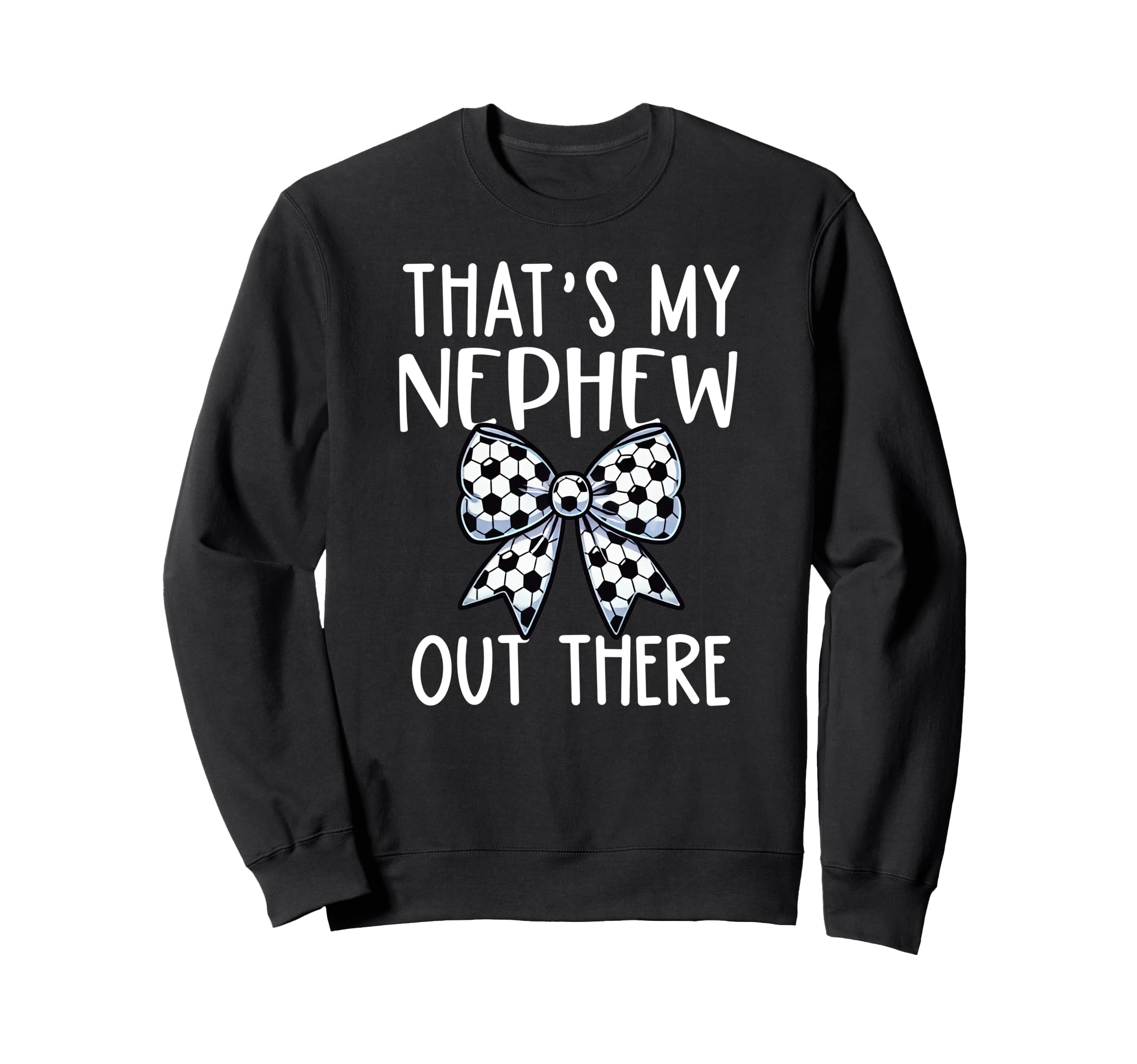 Thats My Nephew Out There Soccer Aunt Sweatshirt - Trendy Graphic Unisex - T-Shirt, Sweatshirt, Hoodie