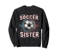 Soccer Sister Football Lover Gifts Sweatshirt - Unique Graphic Men Women - T-Shirt, Sweatshirt, Hoodie