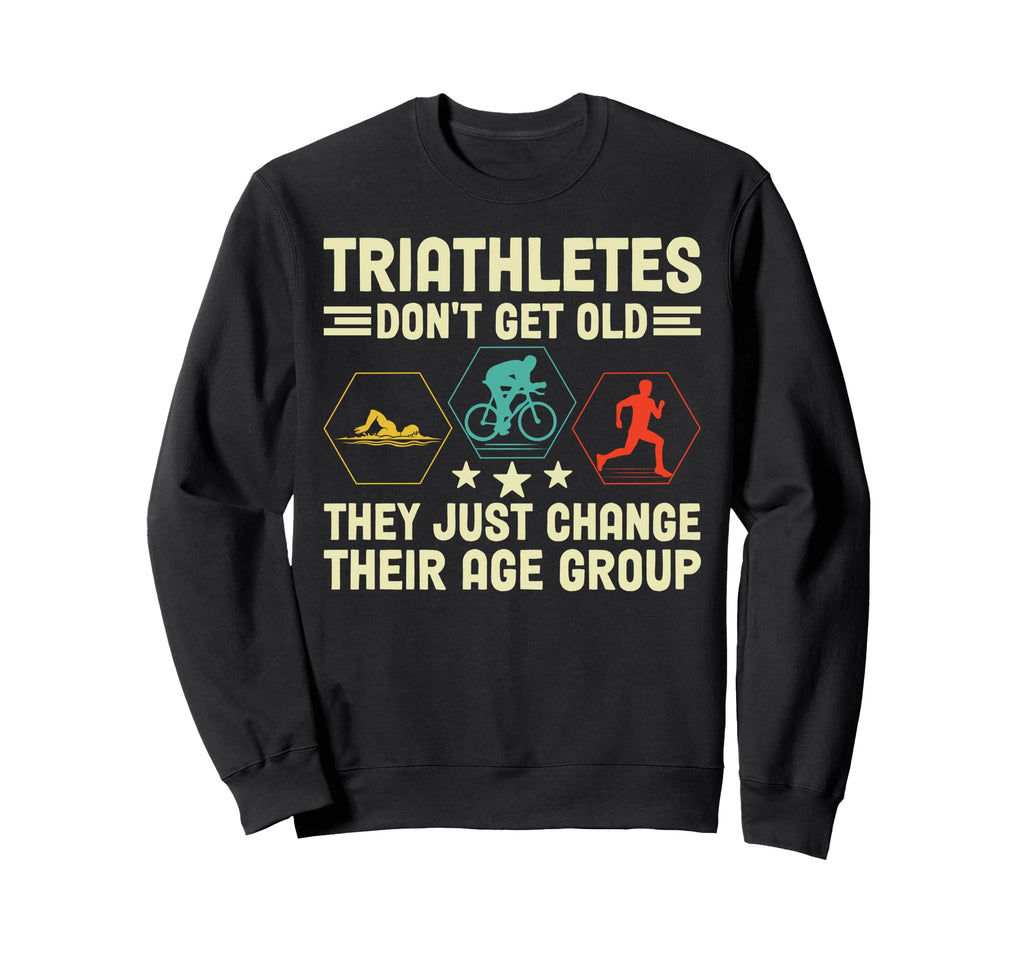 Triathletes Dont Get Old Swim Bike Run Sweatshirt - Unique Graphic Unisex - T-Shirt, Sweatshirt, Hoodie