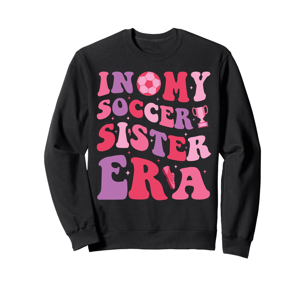 My Soccer Sister Era Groovy Proud Sweatshirt - Trendy Graphic Unisex - T-Shirt, Sweatshirt, Hoodie