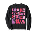 My Soccer Sister Era Groovy Proud Sweatshirt - Trendy Graphic Unisex - T-Shirt, Sweatshirt, Hoodie