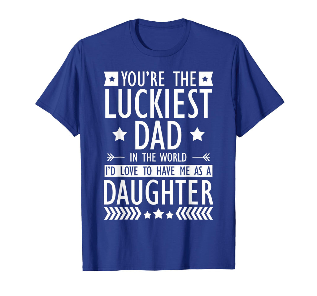 Father Family Youre Luckiest Dad World T-Shirt - Novelty Apparel Men Women - T-Shirt, Sweatshirt, Hoodie