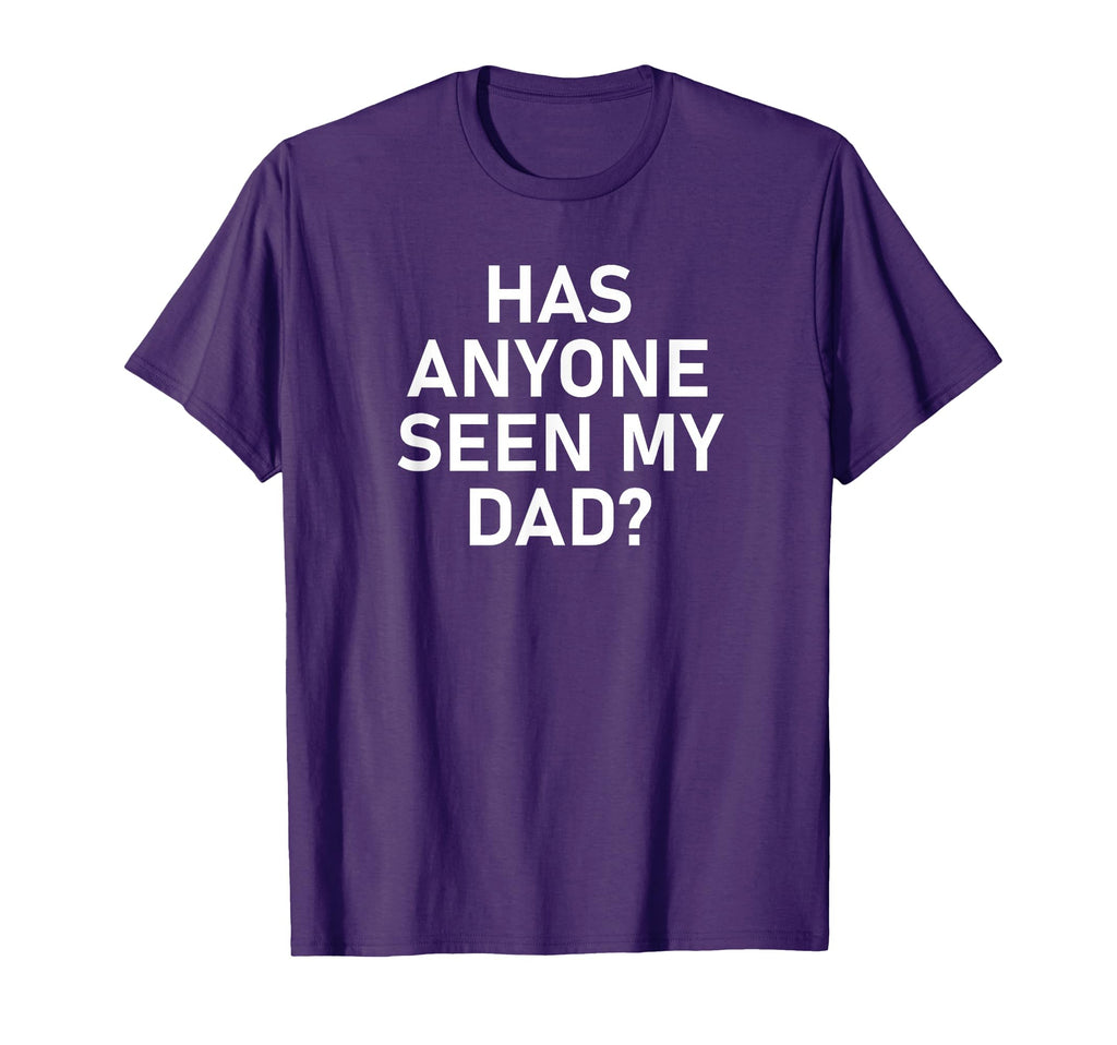 Has Anyone Seen My Dad Funny Jokes T-Shirt - Novelty Apparel for Adults - T-Shirt, Sweatshirt, Hoodie