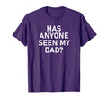 Has Anyone Seen My Dad Funny Jokes T-Shirt - Novelty Apparel for Adults - T-Shirt, Sweatshirt, Hoodie