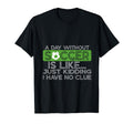 Day Without Soccer Is Like Funny Sayings T-Shirt - Trendy Graphic Unisex - T-Shirt, Sweatshirt, Hoodie