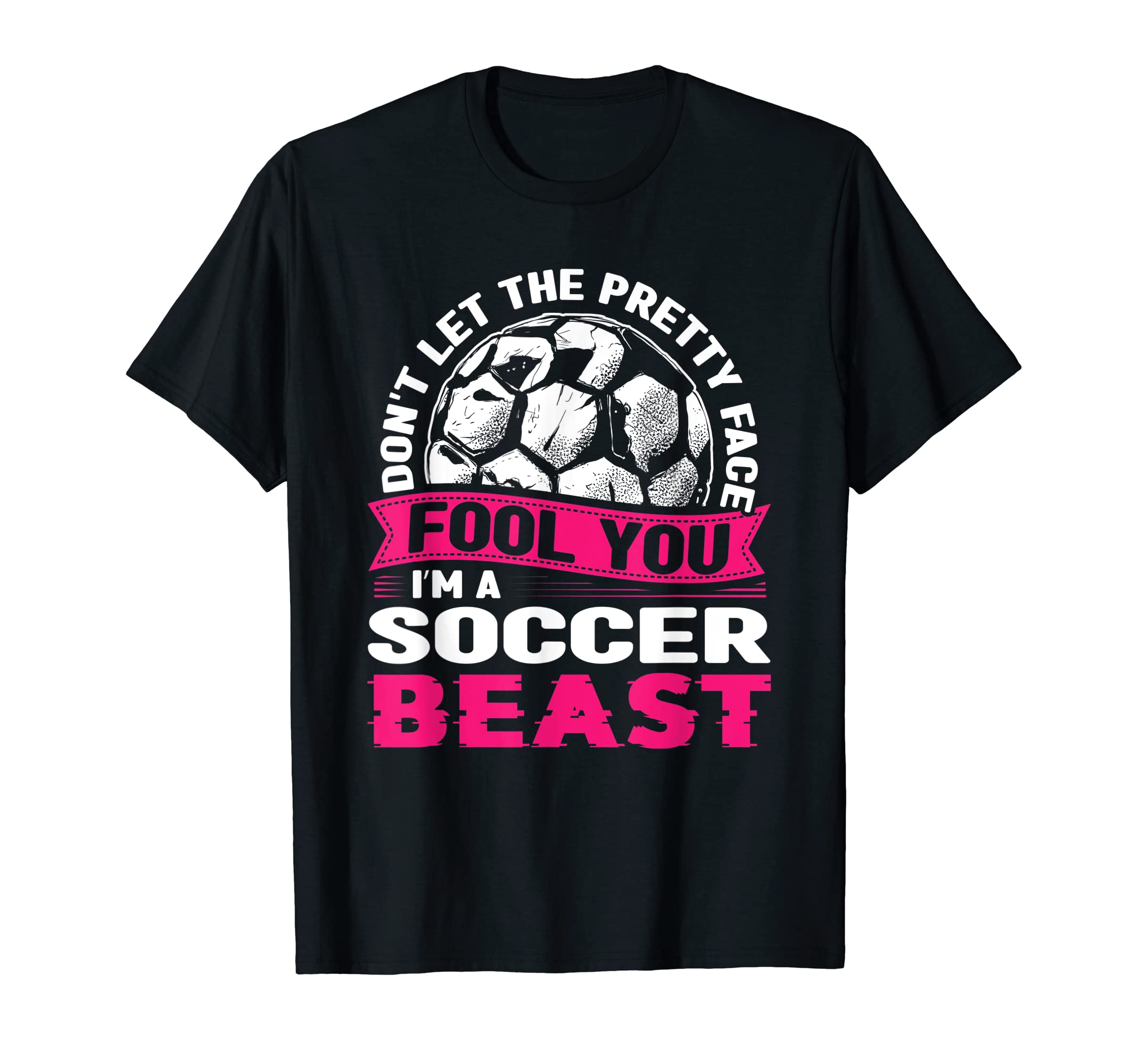 Soccer Dont Let Pretty Face Fool You T-Shirt - Streetwear Style for Adults - T-Shirt, Sweatshirt, Hoodie