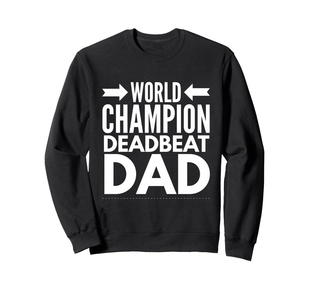 World Champion Deadbeat Dad Single Sweatshirt - Custom Art Print Unisex - T-Shirt, Sweatshirt, Hoodie