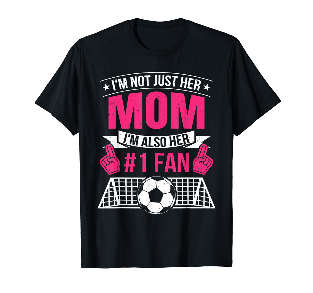 Not Just Her Mom Im Her Number 1 Fan T-Shirt - Casual Everyday Wear Unisex - T-Shirt, Sweatshirt, Hoodie