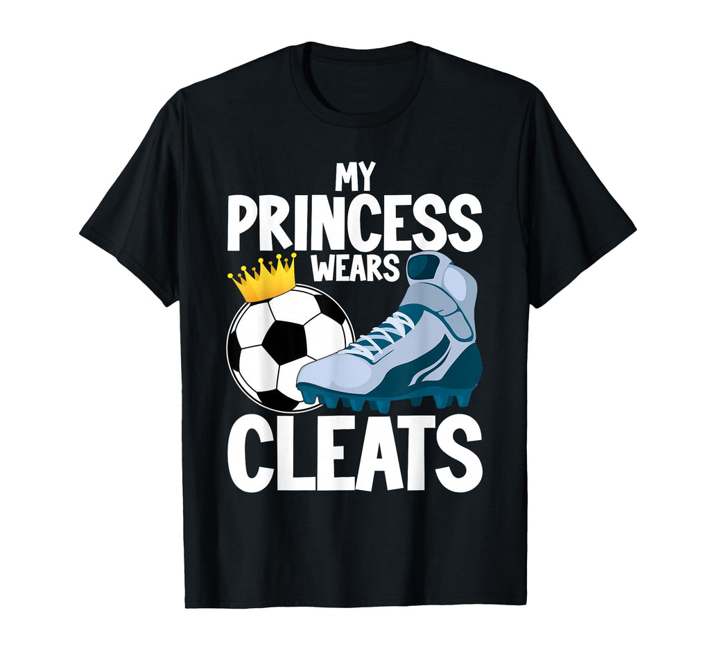 Soccer Mom Dad My Princess Wears Cleats T-Shirt - Streetwear Style Unisex - T-Shirt, Sweatshirt, Hoodie